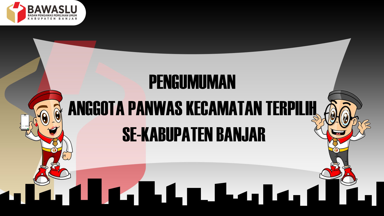 PENGUMUMAN ANGGOTA PANWAS KECAMATAN TERPILIH SE-KABUPATEN BANJAR